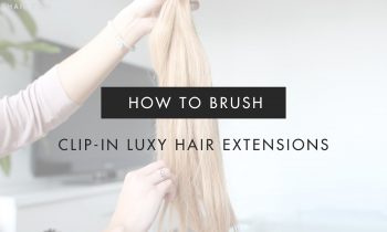 How To Brush Clip-In Hair Extensions | Luxy Har